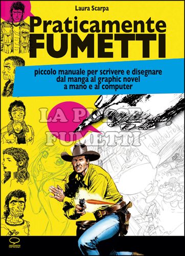 PRATICAMENTE FUMETTI - PICCOLO MANUALE PER SCRIVERE E DISEGNARE DAL MANGA AL GRAPHIC NOVEL A MANO E AL COMPUTER